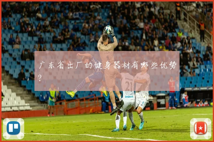 广东省出厂的健身器材有哪些优势?